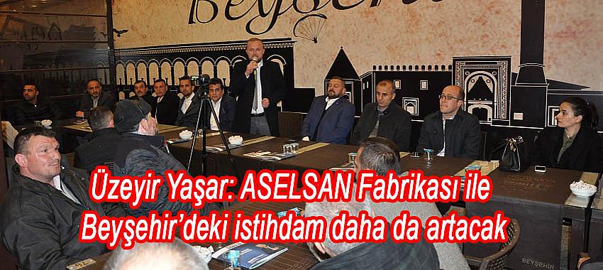 Yaşar; ASELSAN Fabrikası ile Beyşehir’deki istihdam daha da artacak