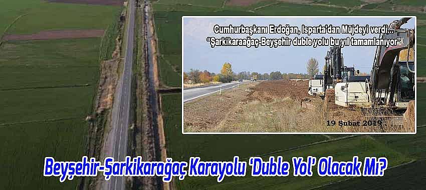 Beyşehir- Şarkikarağaç Kara Yolu ‘Duble Yol’ Olacak Mı?