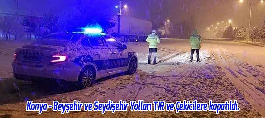Konya - Beyşehir ve Seydişehir Yolları TIR ve Çekici Türü Araçlara kapatıldı.