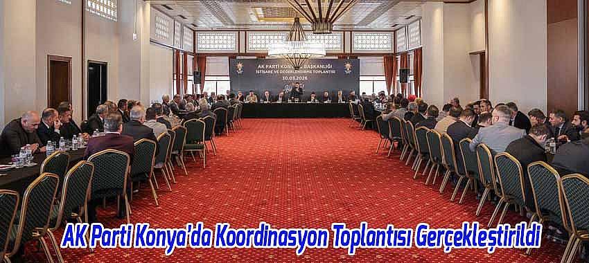 AK Parti Konya’da Koordinasyon Toplantısı Gerçekleştirildi