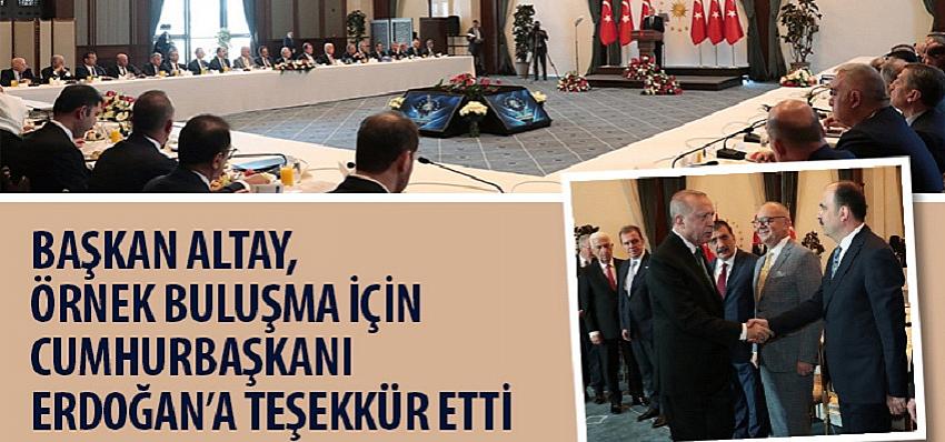 Başkan Altay, Örnek Buluşma İçin Cumhurbaşkanı Erdoğan’a Teşekkür Etti