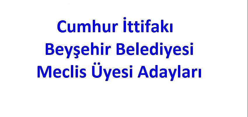 İşte Cumhur İttifakı Beyşehir Belediye Meclis Üyesi Adayları