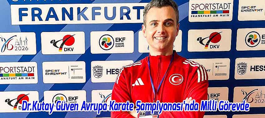 Dr.Kutay Güven Avrupa Karate Şampiyonası’nda Milli Görevde