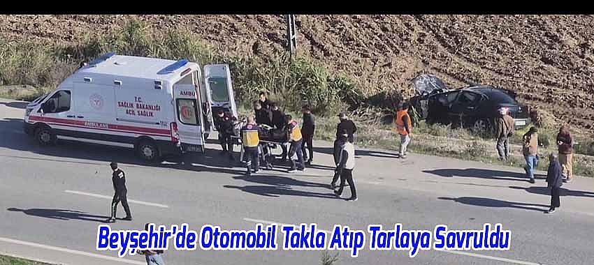 Beyşehir’de Feci Kaza! Otomobil Takla Atıp Tarlaya Savruldu