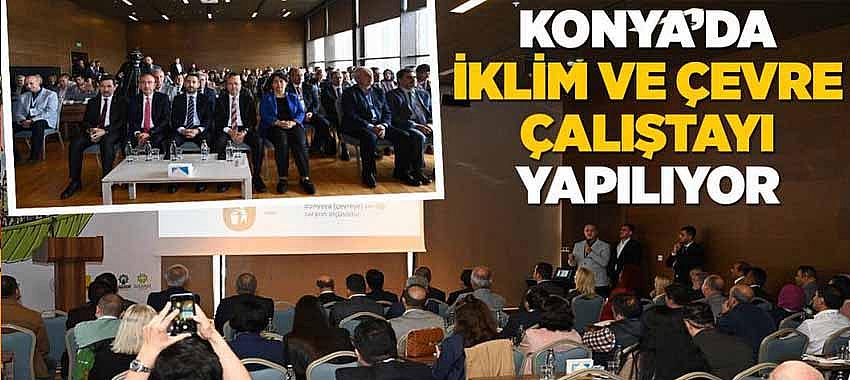 Konya’da 'İklim Ve Çevre Çalıştayı' Yapılıyor