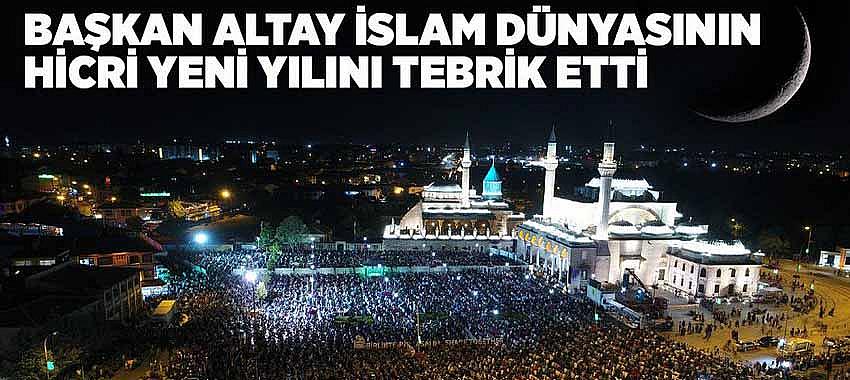 Başkan Altay İslam Dünyasının Hicri Yeni Yılını Tebrik Etti