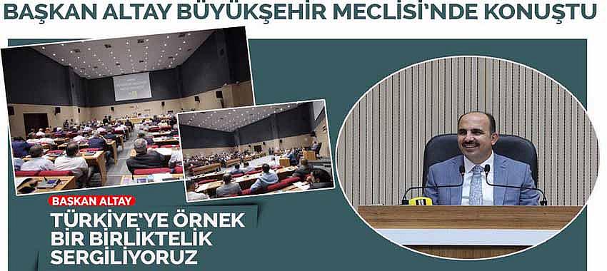 Başkan Altay Büyükşehir Meclisi’nde Konuştu, 'Türkiye’ye Örnek Bir Birliktelik Sergiliyoruz'
