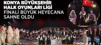 Konya Büyükşehir Halk Oyunları Ligi Finali Büyük Heyecana Sahne Oldu