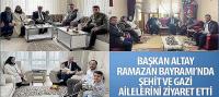 Başkan Altay Ramazan Bayramı’nda Şehit ve Gazi Ailelerini Ziyaret Etti