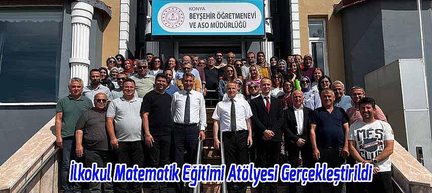 Beyşehir’de İlkokul Matematik Eğitimi Atölyesi Gerçekleştirildi