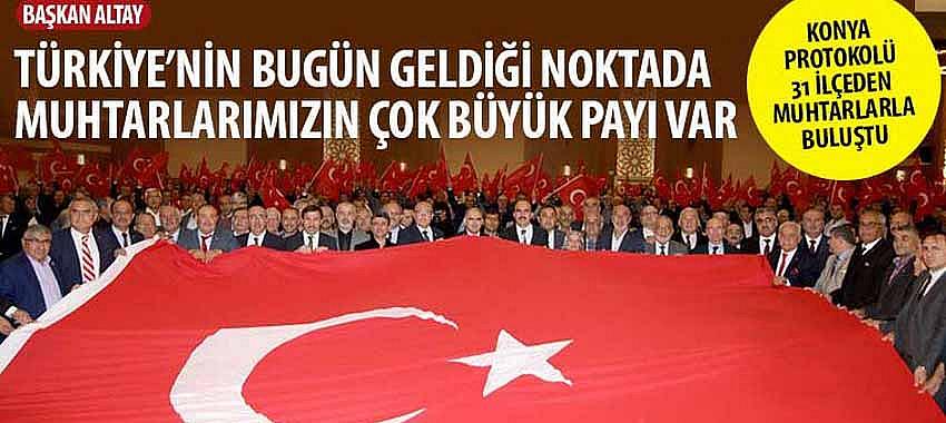 Başkan Altay, 'Türkiye’nin Bugün Geldiği Noktada Muhtarlarımızın Çok Büyük Payı Var'