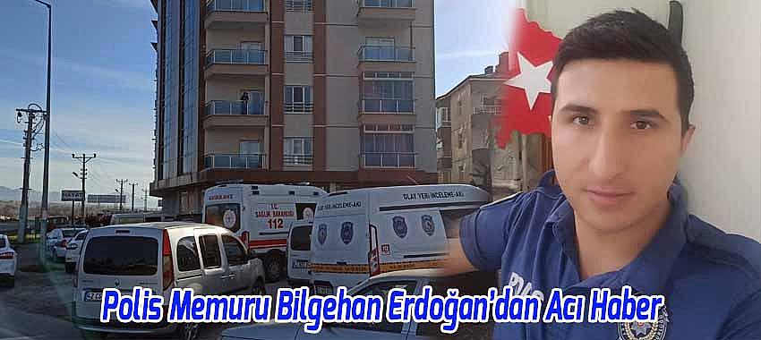 Polis Memuru Bilgehan Erdoğan’dan Acı Haber