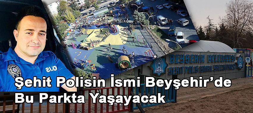Şehit Polisin İsmi Beyşehir'de Bu Parkta Yaşayacak