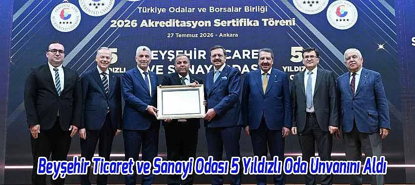 Beyşehir Ticaret ve Sanayi Odası 5 Yıldızlı Oda Unvanını Aldı